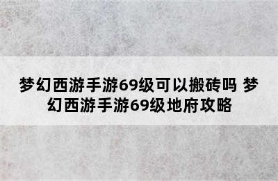 梦幻西游手游69级可以搬砖吗 梦幻西游手游69级地府攻略